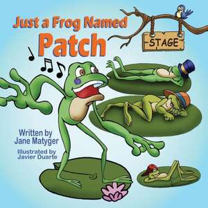 Just a Frog Named Patch de Jane Matyger