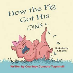 How the Pig Got His Oink de Courtney Connors Tognarelli