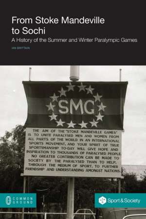 From Stoke Mandeville to Sochi: A History of the Summer and Winter Paralympic Games de Ian Brittain