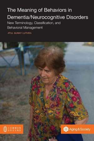 The Meaning of Behaviors in Dementia/Neurocognitive Disorders: New Terminology, Classification, and Behavioral Management de Atul Sunny Luthra