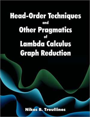 Head-Order Techniques and Other Pragmatics of Lambda Calculus Graph Reduction de Nikos B. Troullinos