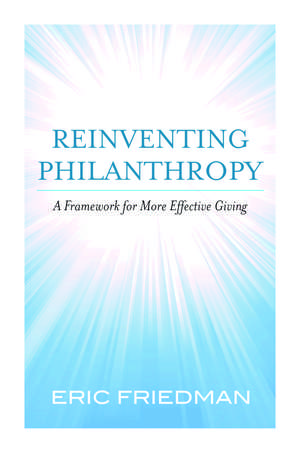 Reinventing Philanthropy: A Framework for More Effective Giving de Eric Friedman