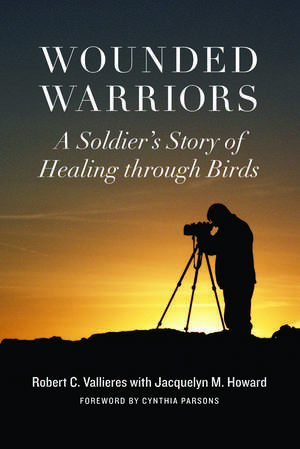 Wounded Warriors: A Soldier's Story of Healing through Birds de Robert C. Vallieres