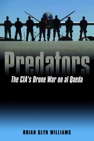 Predators: The CIA's Drone War on al Qaeda de Brian Glyn Williams