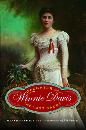 Winnie Davis: Daughter of the Lost Cause de Heath Hardage Lee