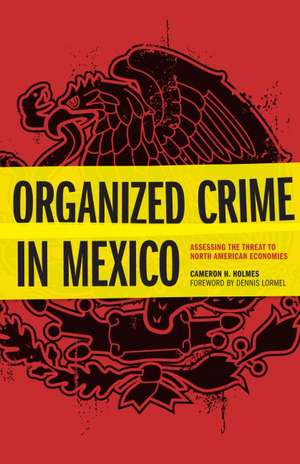 Organized Crime in Mexico: Assessing the Threat to North American Economies de Cameron H. Holmes