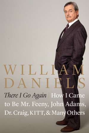 There I Go Again: How I Came to Be Mr. Feeny, John Adams, Dr. Craig, KITT, and Many Others de William Daniels