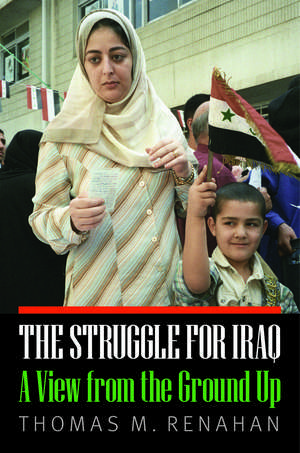 The Struggle for Iraq: A View from the Ground Up de Thomas M. Renahan