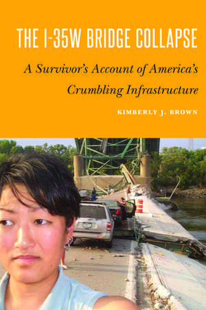 The I-35W Bridge Collapse: A Survivor's Account of America’s Crumbling Infrastructure de Kimberly J. Brown