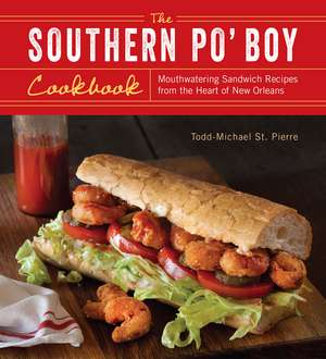 The Southern Po' Boy Cookbook: Mouthwatering Sandwich Recipes from the Heart of New Orleans de Todd-Michael St Pierre