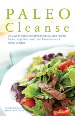 Paleo Cleanse: 30 Days of Ancestral Eating to Detox, Drop Pounds, Supercharge Your Health and Transition into a Primal Lifestyle de Camilla Carboni