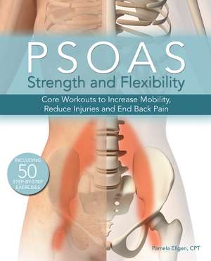 Psoas Strength and Flexibility: Core Workouts to Increase Mobility, Reduce Injuries and End Back Pain de Pamela Ellgen