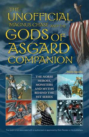 Unofficial Magnus Chase and the Gods of Asgard Companion, Th: The Norse Heroes, Monsters and Myths Behind the Hit Series de Peter Aperlo