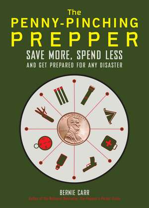 The Penny-Pinching Prepper: Save More, Spend Less and Get Prepared for Any Disaster de Bernie Carr