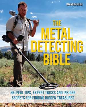 The Metal Detecting Bible: Helpful Tips, Expert Tricks and Insider Secrets for Finding Hidden Treasures de Brandon Neice