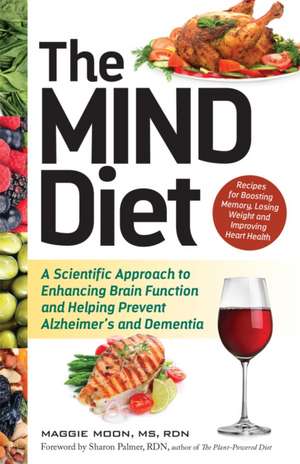 The MIND Diet: A Scientific Approach to Enhancing Brain Function and Helping Prevent Alzheimer's and Dementia de Maggie Moon