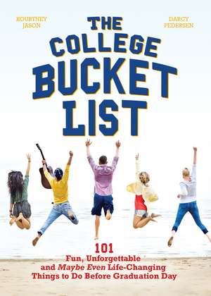 The College Bucket List: 101 Fun, Unforgettable and Maybe Even Life-Changing Things to Do Before Graduation Day de Kourtney Jason