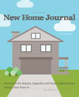 New Home Journal: Record All the Repairs, Upgrades and Home Improvements During Your Years at... de Laura Agadoni