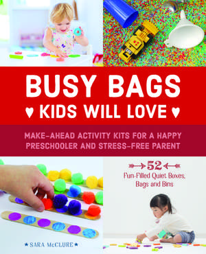 Busy Bags Kids Will Love: Make-Ahead Activity Kits for a Happy Preschooler and Stress-Free Parent de Sara McClure