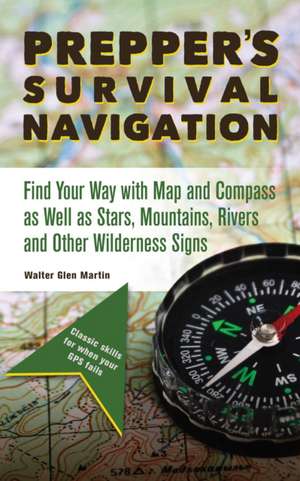 Prepper's Survival Navigation: Find Your Way with Map and Compass as well as Stars, Mountains, Rivers and other Wilderness Signs de Walter Glen Martin