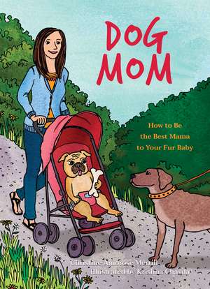 Dog Mom: How to be the Best Mama to Your Fur Baby de Christine Amorose Merrill