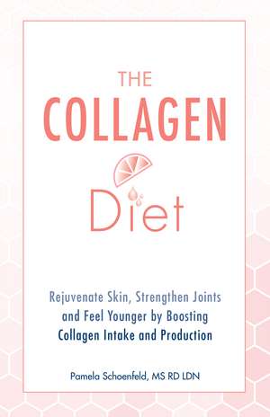 The Collagen Diet: Rejuvenate Skin, Strengthen Joints and Feel Younger by Boosting Collagen Intake and Production de Pamela Schoenfeld