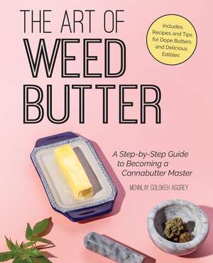 The Art of Weed Butter: A Step-by-Step Guide to Becoming a Cannabutter Master de Mennlay Golokeh Aggrey