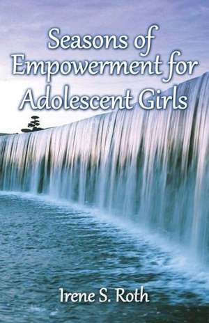 Seasons of Empowerment for Adolescent Girls de Irene Roth