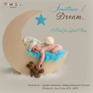 Sometimes I Dream...a Book for Infant Sleep: The RX for Healthcare Transformation de Jose Colon