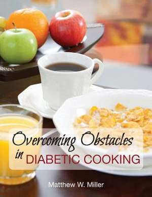 Overcoming Obstacles in Diabetic Cooking de Matthew W. Miller