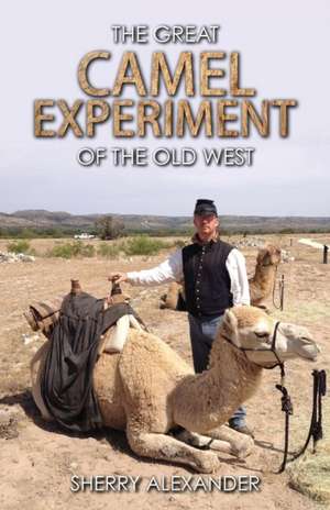 The Great Camel Experiment of the Old West de Sherry Alexander