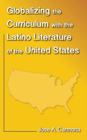 Globalizing the Curriculum with the Latino Literature of the U.S. de Jose A. Carmona