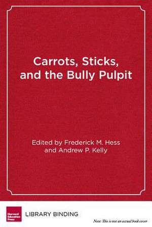 Carrots, Sticks, and the Bully Pulpit: Lessons from a Half-Century of Federal Effort to Improve America's Schools de Frederick M. Hess