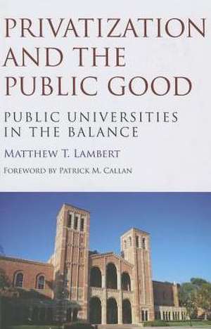 Privatization and the Public Good: Public Universities in the Balance de Matthew T. Lambert