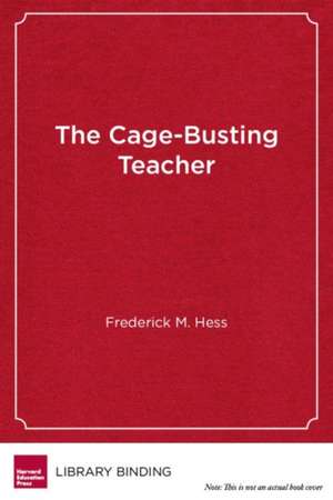 The Cage-Busting Teacher de Frederick M. Hess