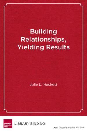 Building Relationships, Yielding Results: How Superintendents Can Work with School Boards to Create Productive Teams de Julie Hackett