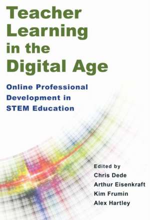 Teacher Learning in the Digital Age: Online Professional Development in Stem Education de Chris Dede