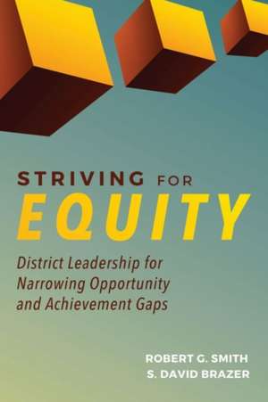 Striving for Equity: District Leadership for Narrowing the Opportunity and Achievement Gaps de Robert G. Smith