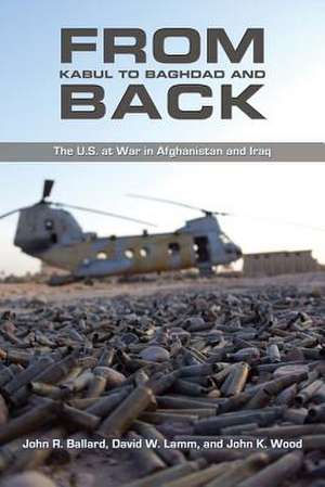 From Kabul to Baghdad and Back: The U.S. at War in Afghanistan and Iraq de John R. Ballard