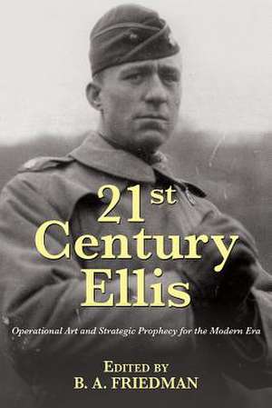 21st Century Ellis: Operational Art and Strategic Prophecy for the Modern Era de Earl H. Ellis