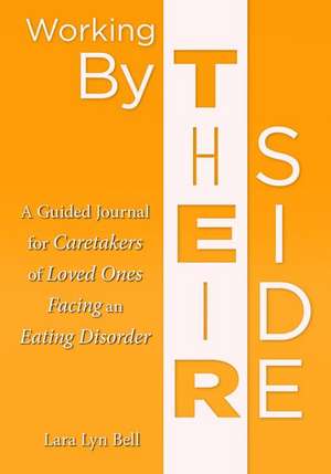 Working by Their Side: A Guided Journal for Caretakers of Loved Ones Facing an Eating Disorder de Lara Lyn Bell