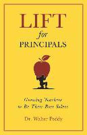 Lift for Principals: Growing Teachers to Be Their Best Selves de Walter Peddy