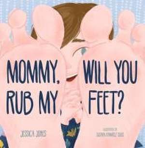 Mommy, Will You Rub My Feet? de Jessica Jones