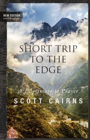 Short Trip to the Edge: A Pilgrimage to Prayer (New Edition) de Scott Cairns