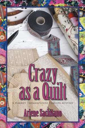 Crazy as a Quilt de Arlene Sachitano