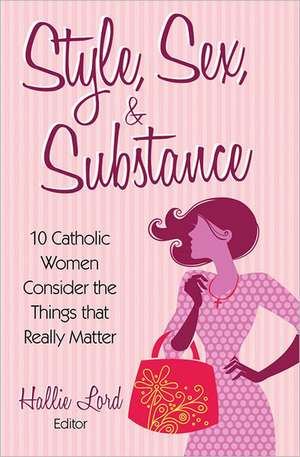 Style, Sex, & Substance: 10 Catholic Women Consider the Things That Really Matter de Jennifer Fulwiler