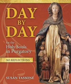 Day by Day for the Holy Souls in Purgatory: 365 Reflections de Susan Tassone