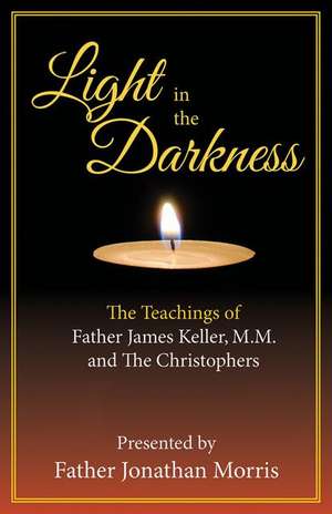 Light in the Darkness: The Teaching of Fr. James Keller, M.M. and the Christophers de Jonathan Morris