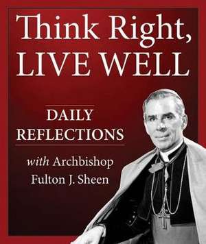 Think Right, Live Well de Archbishop Fulton J. Sheen