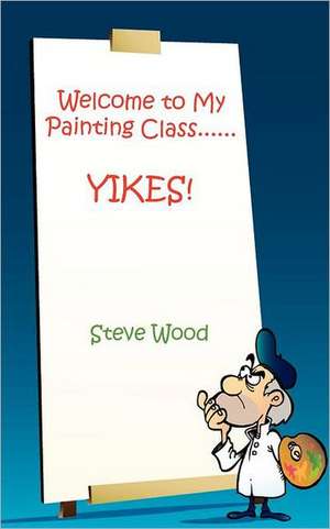 Welcome to My Painting Class......Yikes! de Steve Wood